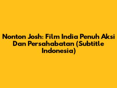 Nonton Josh: Film India Penuh Aksi Dan Persahabatan (Subtitle Indonesia)