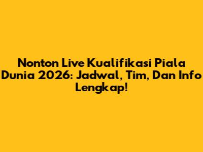 Nonton Live Kualifikasi Piala Dunia 2026: Jadwal, Tim, Dan Info Lengkap!