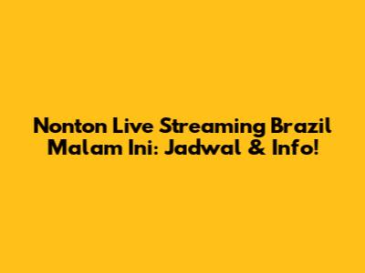 Nonton Live Streaming Brazil Malam Ini: Jadwal & Info!