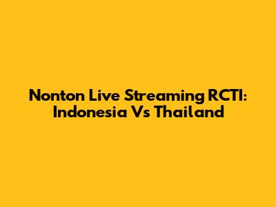 Nonton Live Streaming RCTI: Indonesia Vs Thailand