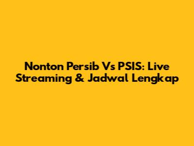 Nonton Persib Vs PSIS: Live Streaming & Jadwal Lengkap