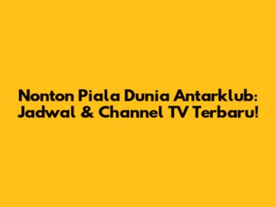 Nonton Piala Dunia Antarklub: Jadwal & Channel TV Terbaru!