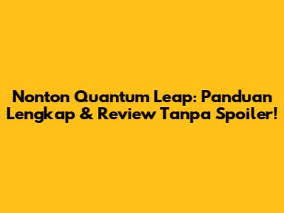 Nonton Quantum Leap: Panduan Lengkap & Review Tanpa Spoiler!