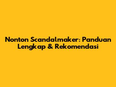 Nonton Scandalmaker: Panduan Lengkap & Rekomendasi
