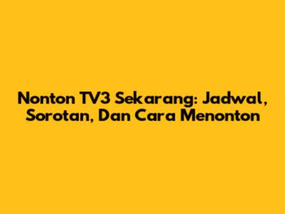 Nonton TV3 Sekarang: Jadwal, Sorotan, Dan Cara Menonton