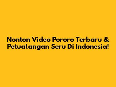 Nonton Video Pororo Terbaru & Petualangan Seru Di Indonesia!