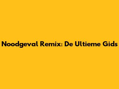 Noodgeval Remix: De Ultieme Gids