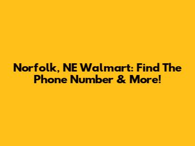 Norfolk, NE Walmart: Find The Phone Number & More!