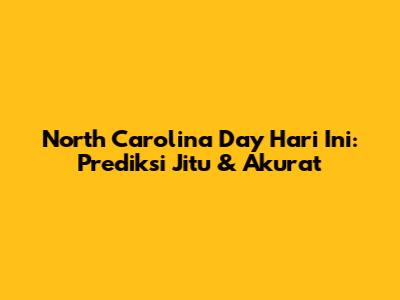 North Carolina Day Hari Ini: Prediksi Jitu & Akurat