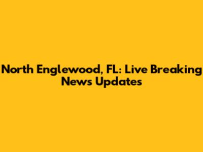 North Englewood, FL: Live Breaking News Updates
