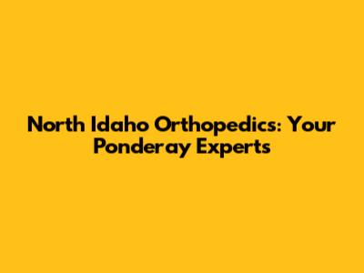 North Idaho Orthopedics: Your Ponderay Experts