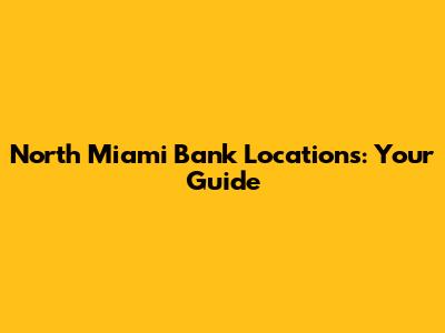 North Miami Bank Locations: Your Guide