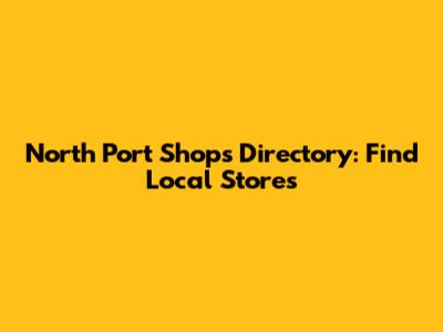 North Port Shops Directory: Find Local Stores