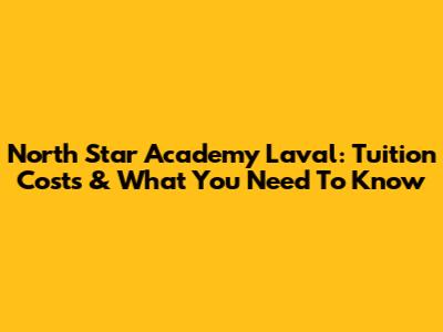 North Star Academy Laval: Tuition Costs & What You Need To Know