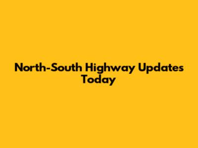 North-South Highway Updates Today