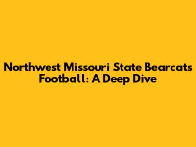 Northwest Missouri State Bearcats Football: A Deep Dive