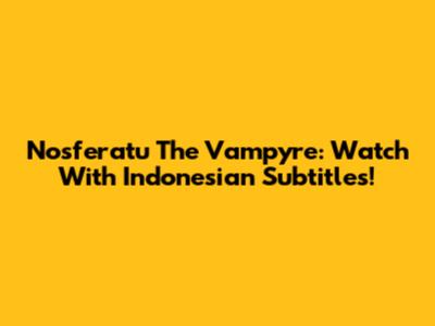 Nosferatu The Vampyre: Watch With Indonesian Subtitles!