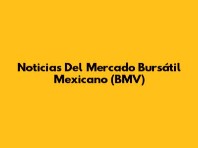 Noticias Del Mercado Bursátil Mexicano (BMV)