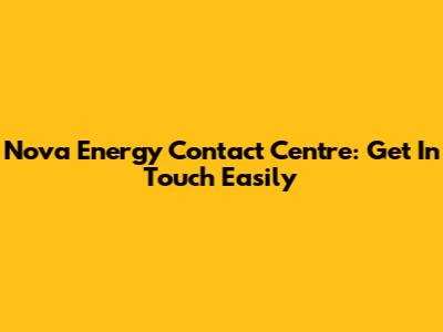 Nova Energy Contact Centre: Get In Touch Easily
