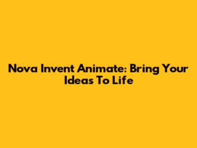 Nova Invent Animate: Bring Your Ideas To Life