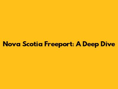 Nova Scotia Freeport: A Deep Dive