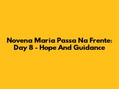 Novena Maria Passa Na Frente: Day 8 - Hope And Guidance