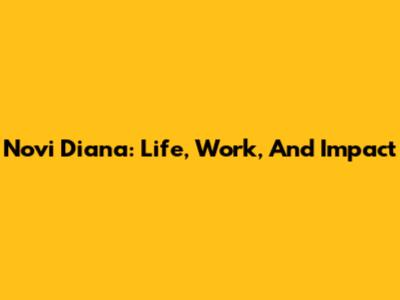 Novi Diana: Life, Work, And Impact