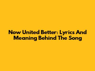 Now United Better: Lyrics And Meaning Behind The Song
