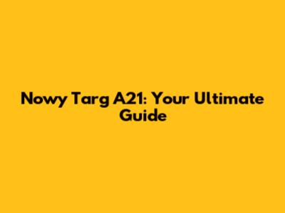 Nowy Targ A21: Your Ultimate Guide