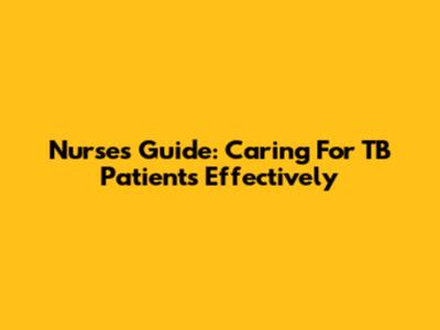 Nurses' Guide: Caring For TB Patients Effectively