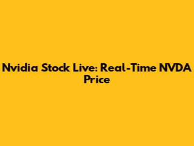 Nvidia Stock Live: Real-Time NVDA Price