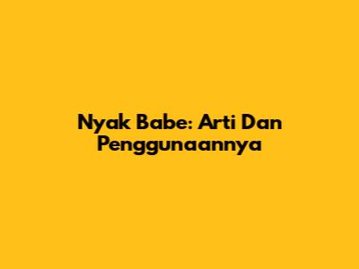Nyak Babe: Arti Dan Penggunaannya