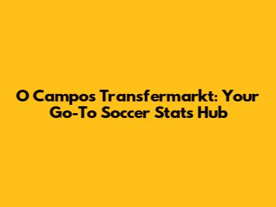 O Campos Transfermarkt: Your Go-To Soccer Stats Hub