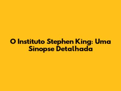 O Instituto Stephen King: Uma Sinopse Detalhada