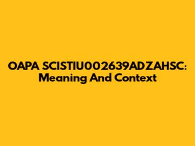 OAPA SCISTIU002639ADZAHSC: Meaning And Context