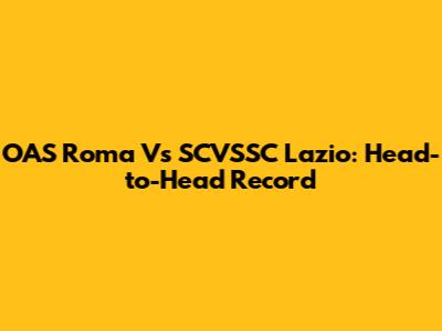 OAS Roma Vs SCVSSC Lazio: Head-to-Head Record