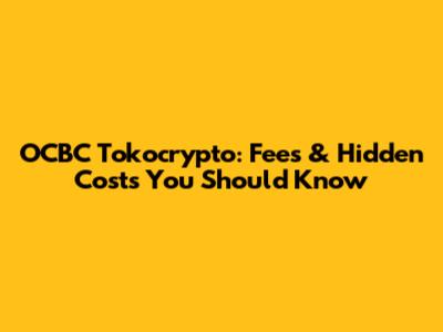 OCBC Tokocrypto: Fees & Hidden Costs You Should Know