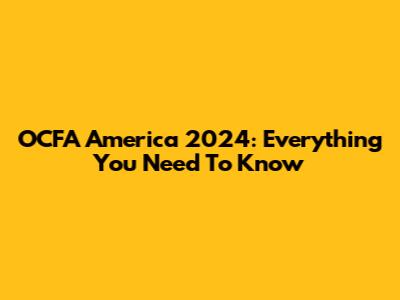 OCFA America 2024: Everything You Need To Know