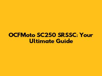 OCFMoto SC250 SRSSC: Your Ultimate Guide