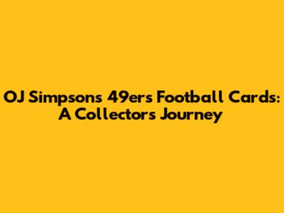 OJ Simpson's 49ers Football Cards: A Collector's Journey