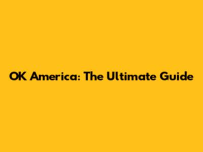 OK America: The Ultimate Guide