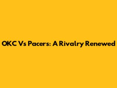 OKC Vs Pacers: A Rivalry Renewed