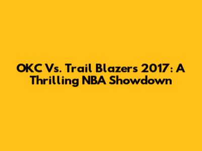 OKC Vs. Trail Blazers 2017: A Thrilling NBA Showdown