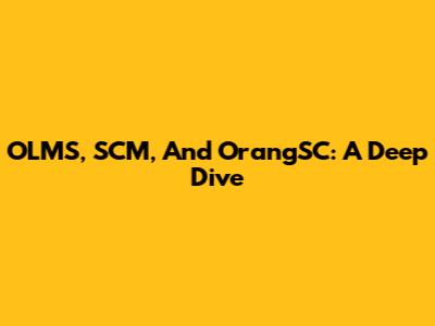 OLMS, SCM, And OrangSC: A Deep Dive