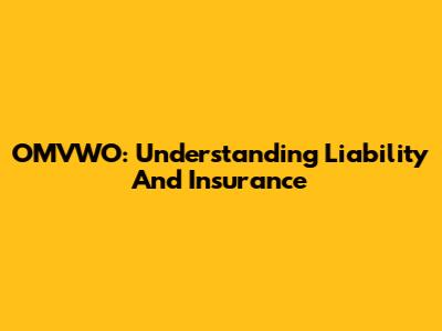 OMVWO: Understanding Liability And Insurance