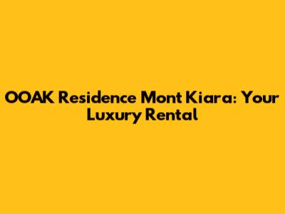 OOAK Residence Mont Kiara: Your Luxury Rental