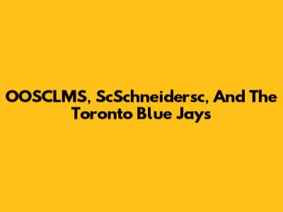 OOSCLMS, ScSchneidersc, And The Toronto Blue Jays