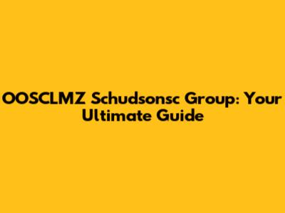 OOSCLMZ Schudsonsc Group: Your Ultimate Guide