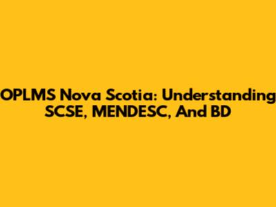 OPLMS Nova Scotia: Understanding SCSE, MENDESC, And BD