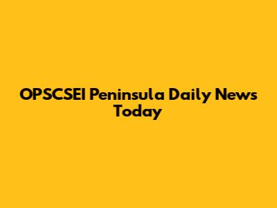 OPSCSEI Peninsula Daily News Today